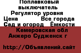 Поплавковый выключатель. Регулятор уровня › Цена ­ 1 300 - Все города Сад и огород » Ёмкости   . Кемеровская обл.,Анжеро-Судженск г.